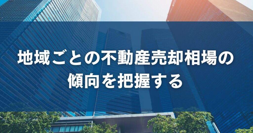 地域ごとの不動産売却相場の傾向を把握する