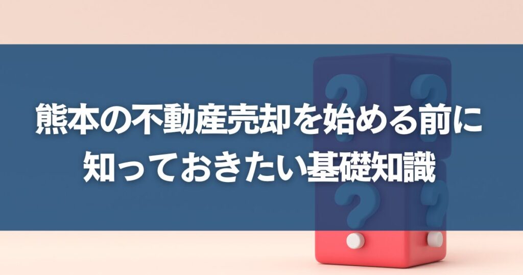 熊本の不動産売却を始める前に知っておきたい基礎知識